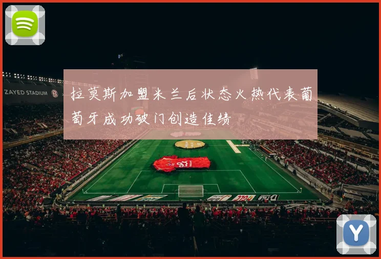 拉莫斯加盟米兰后状态火热代表葡萄牙成功破门创造佳绩