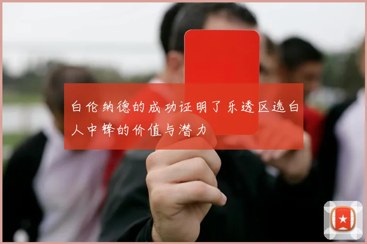 白伦纳德的成功证明了乐透区选白人中锋的价值与潜力